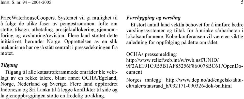 Flere land støttet dette initiativet, herunder Norge. Opprettelsen av en slik mekanisme har også stått sentralt i pressedekningen fra møtet.