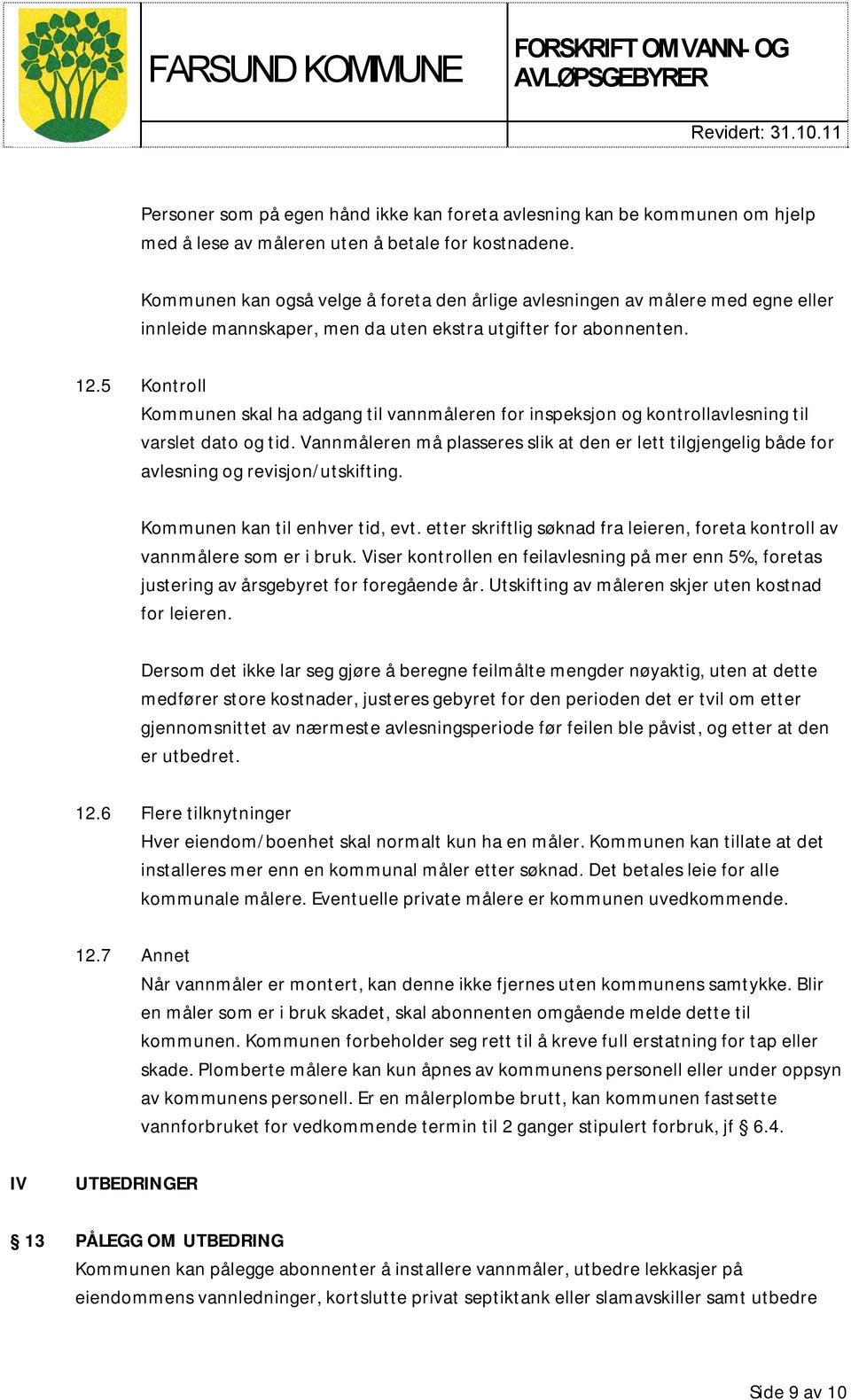 5 Kontroll Kommunen skal ha adgang til vannmåleren for inspeksjon og kontrollavlesning til varslet dato og tid.