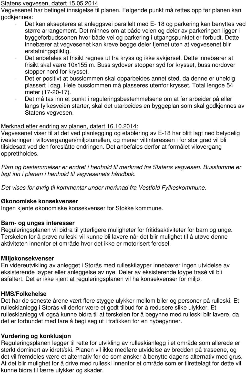 Det minnes om at både veien og deler av parkeringen ligger i byggeforbudssonen hvor både vei og parkering i utgangspunktet er forbudt.