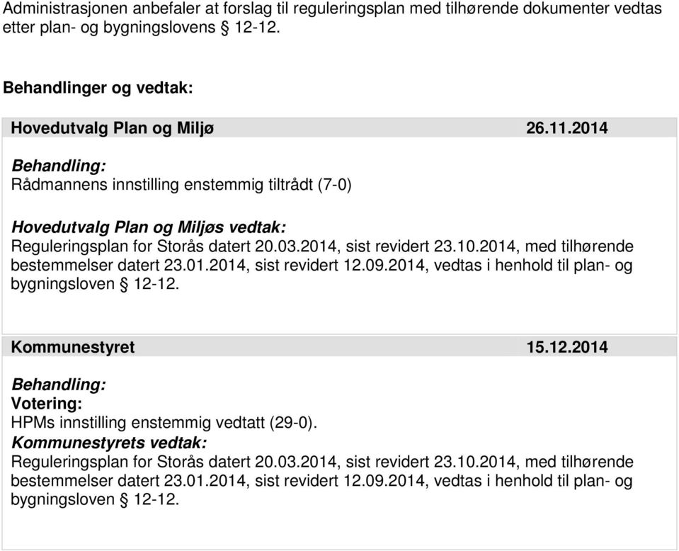 2014 Behandling: Rådmannens innstilling enstemmig tiltrådt (7-0) Hovedutvalg Plan og Miljøs