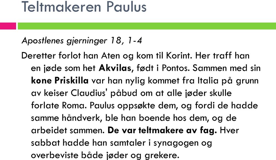 Sammen med sin kone Priskilla var han nylig kommet fra Italia på grunn av keiser Claudius' påbud om at alle jøder skulle