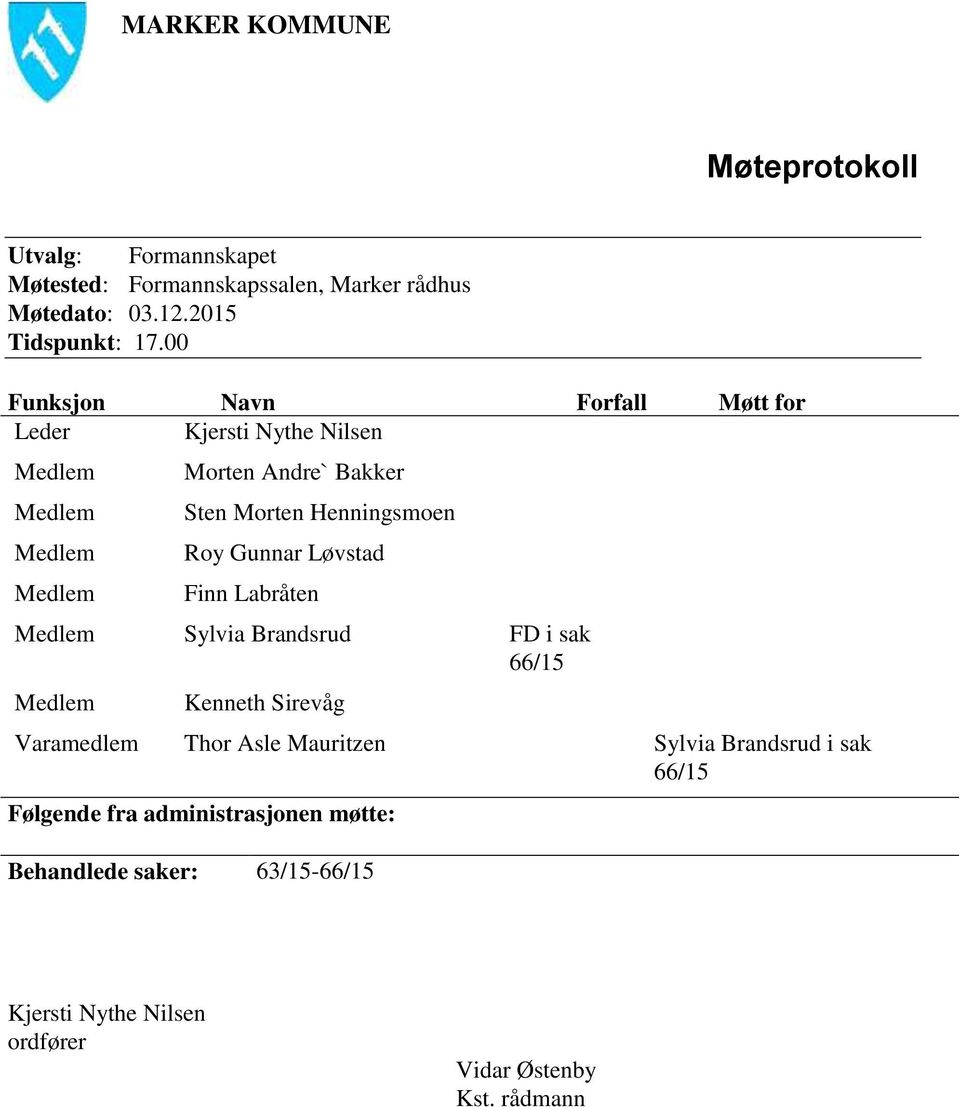 00 Funksjon Navn Forfall Møtt for Leder Kjersti Nythe Nilsen Morten Andre` Bakker Sten Morten Henningsmoen Roy Gunnar