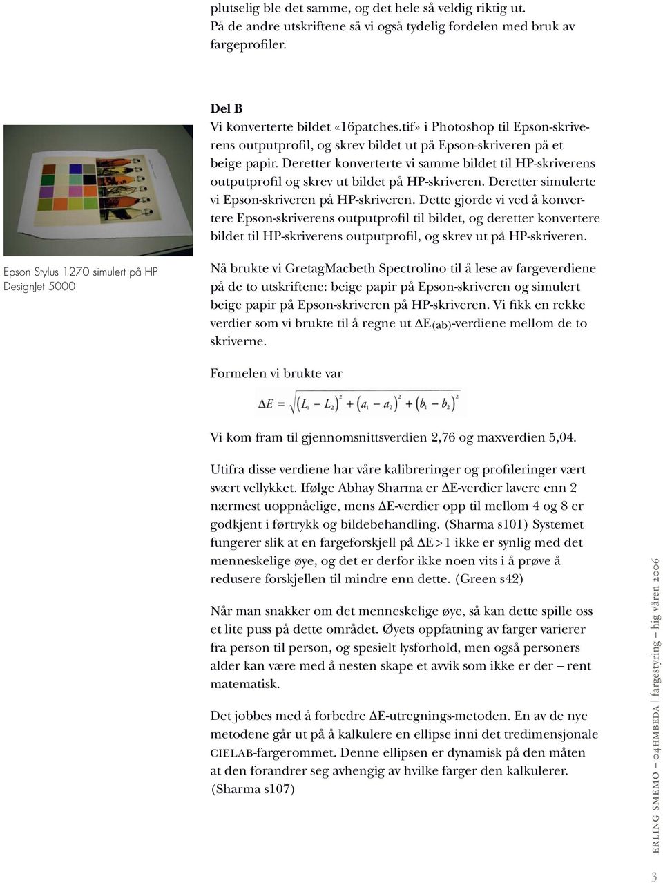 Deretter konverterte vi samme bildet til HP-skriverens outputprofil og skrev ut bildet på HP-skriveren. Deretter simulerte vi Epson-skriveren på HP-skriveren.