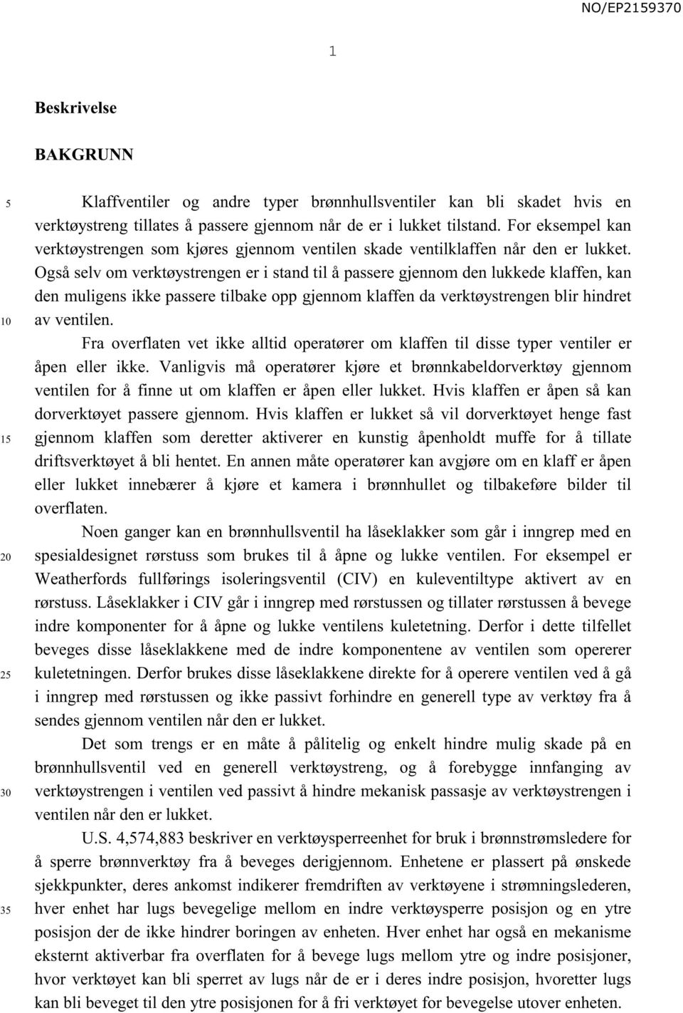 Også selv om verktøystrengen er i stand til å passere gjennom den lukkede klaffen, kan den muligens ikke passere tilbake opp gjennom klaffen da verktøystrengen blir hindret av ventilen.