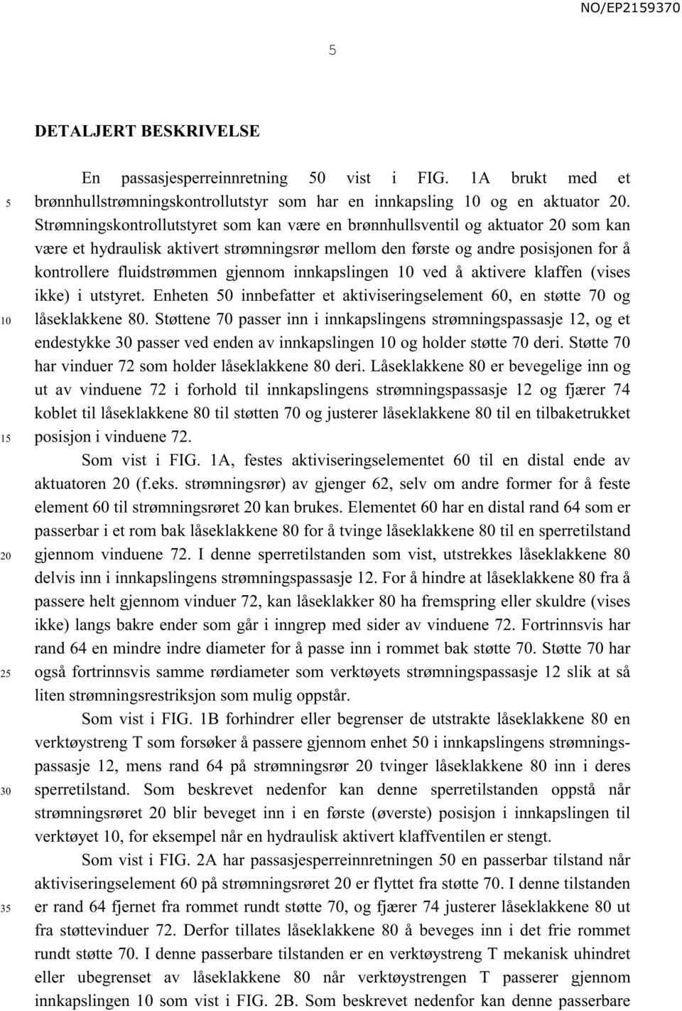 innkapslingen ved å aktivere klaffen (vises ikke) i utstyret. Enheten 0 innbefatter et aktiviseringselement 60, en støtte 70 og låseklakkene 80.