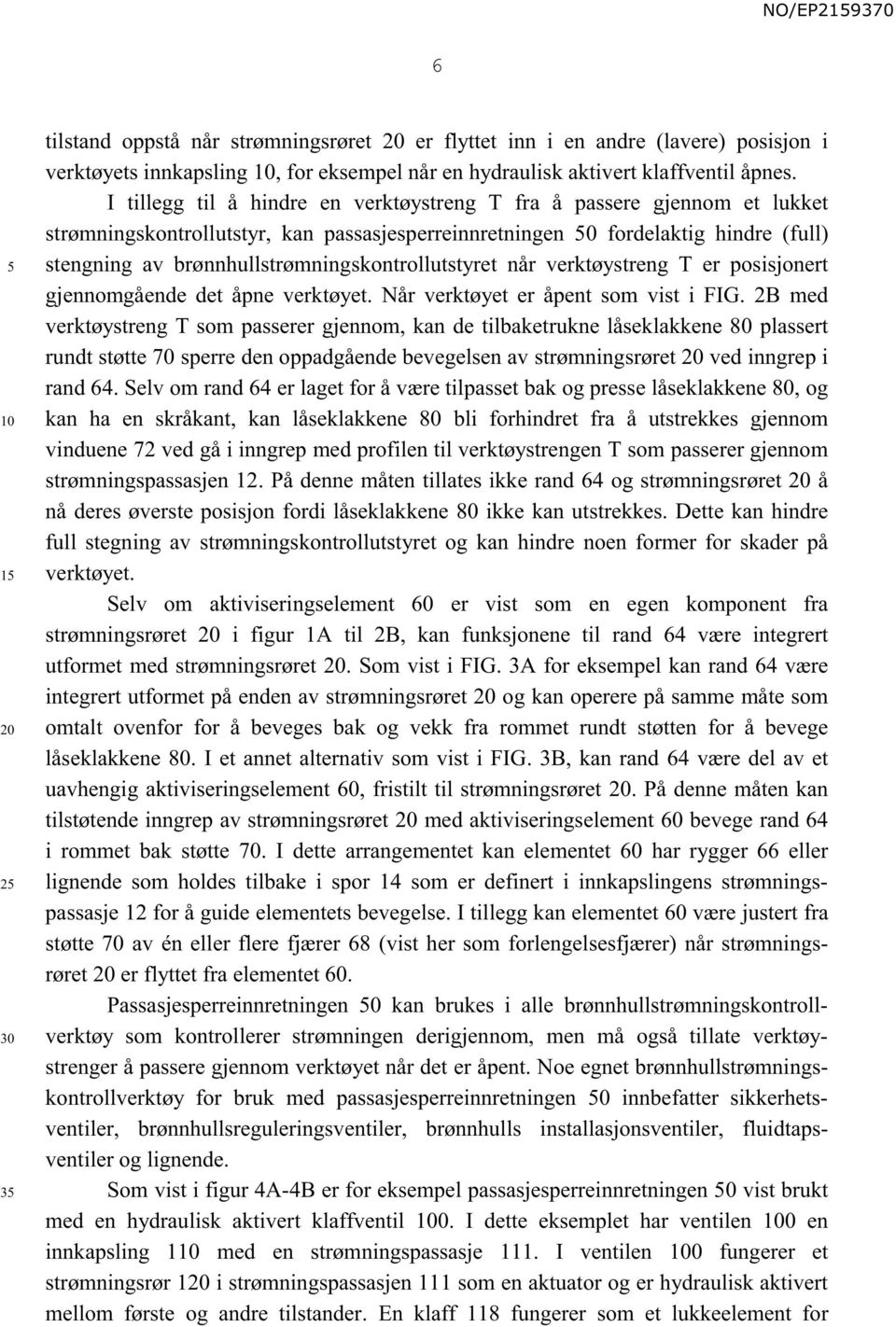 brønnhullstrømningskontrollutstyret når verktøystreng T er posisjonert gjennomgående det åpne verktøyet. Når verktøyet er åpent som vist i FIG.