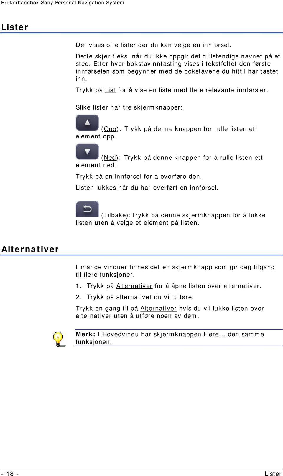 Slike lister har tre skjermknapper: (Opp): Trykk på denne knappen for rulle listen ett element opp. (Ned): Trykk på denne knappen for å rulle listen ett element ned.