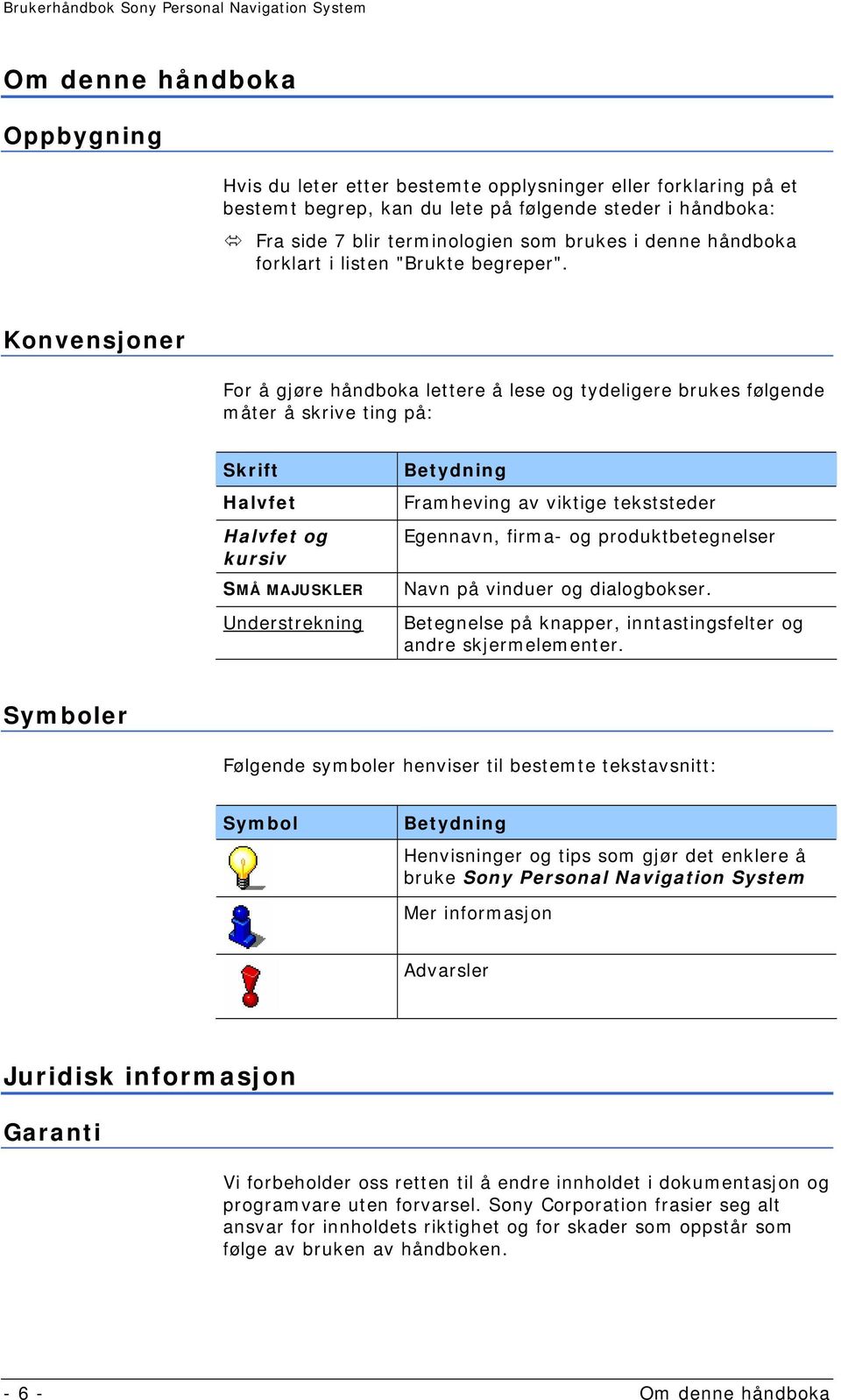 Konvensjoner For å gjøre håndboka lettere å lese og tydeligere brukes følgende måter å skrive ting på: Skrift Halvfet Halvfet og kursiv SMÅ MAJUSKLER Understrekning Betydning Framheving av viktige