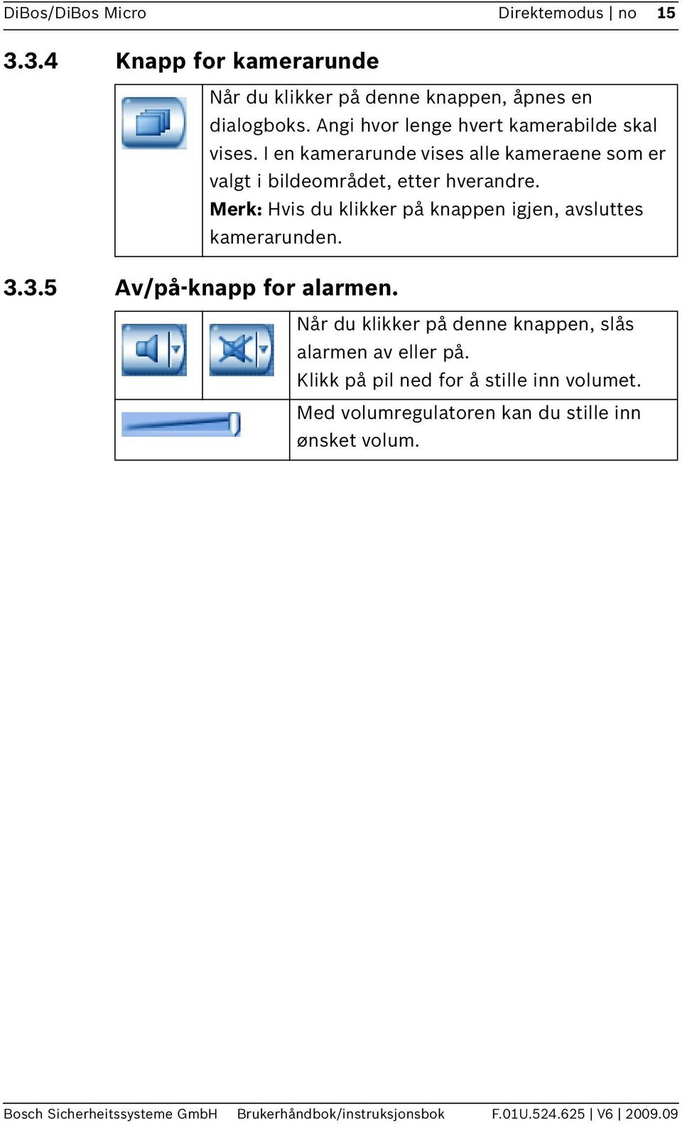 Merk: Hvis du klikker på knappen igjen, avsluttes kamerarunden. 3.3.5 Av/på-knapp for alarmen.