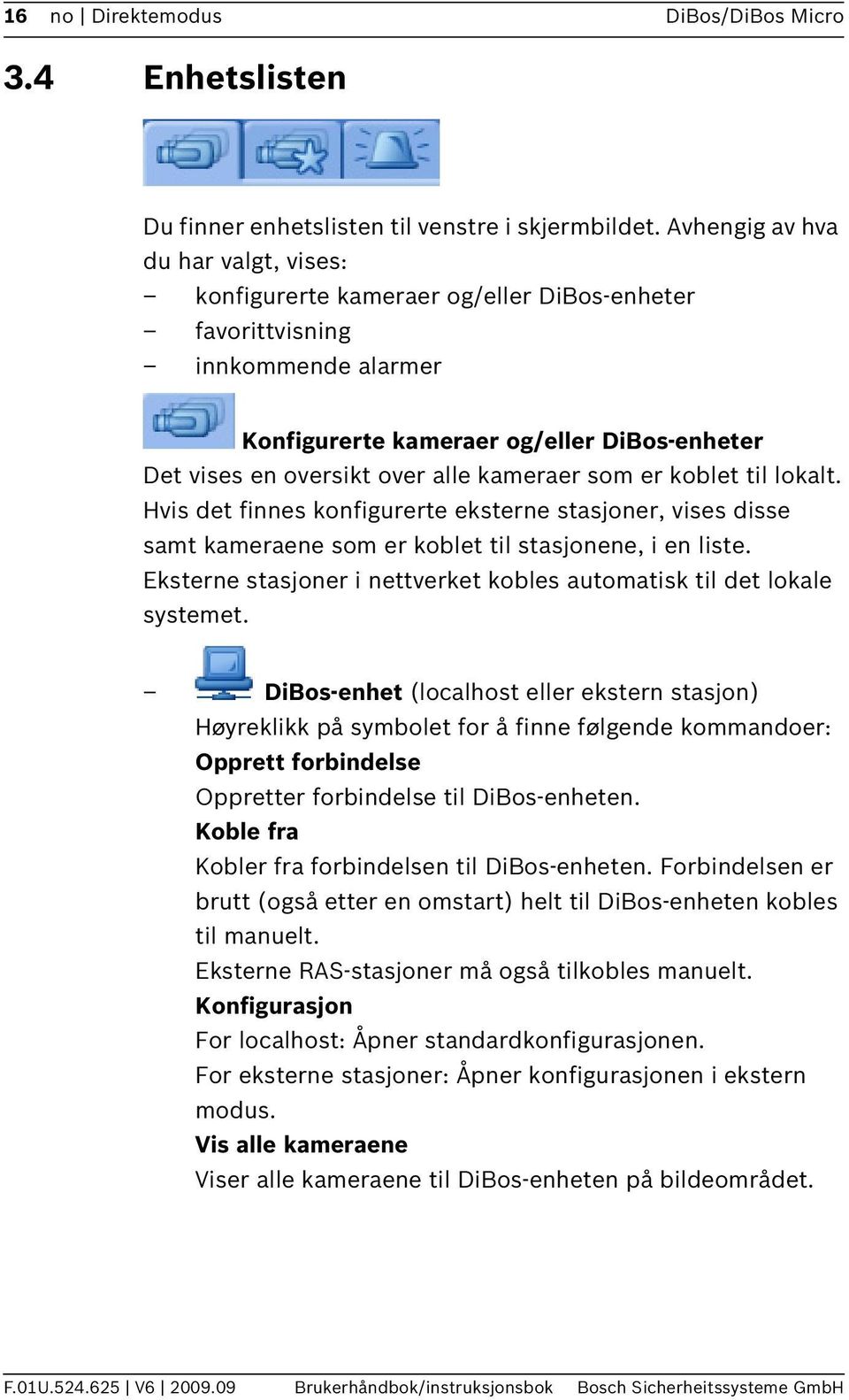 kameraer som er koblet til lokalt. Hvis det finnes konfigurerte eksterne stasjoner, vises disse samt kameraene som er koblet til stasjonene, i en liste.