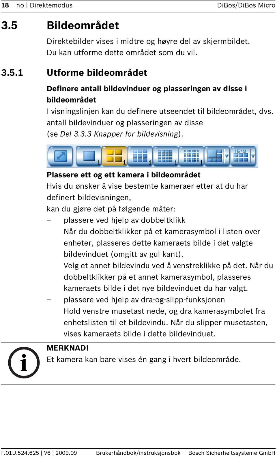 Plassere ett og ett kamera i bildeområdet Hvis du ønsker å vise bestemte kameraer etter at du har definert bildevisningen, kan du gjøre det på følgende måter: plassere ved hjelp av dobbeltklikk Når