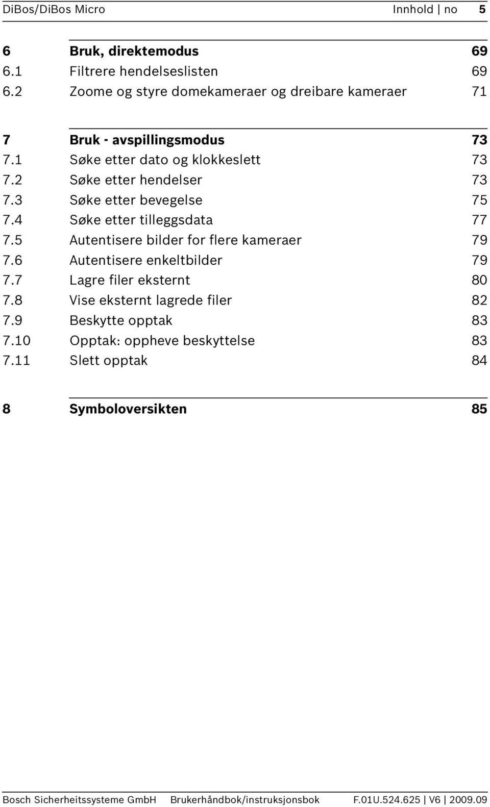 3 Søke etter bevegelse 75 7.4 Søke etter tilleggsdata 77 7.5 Autentisere bilder for flere kameraer 79 7.6 Autentisere enkeltbilder 79 7.