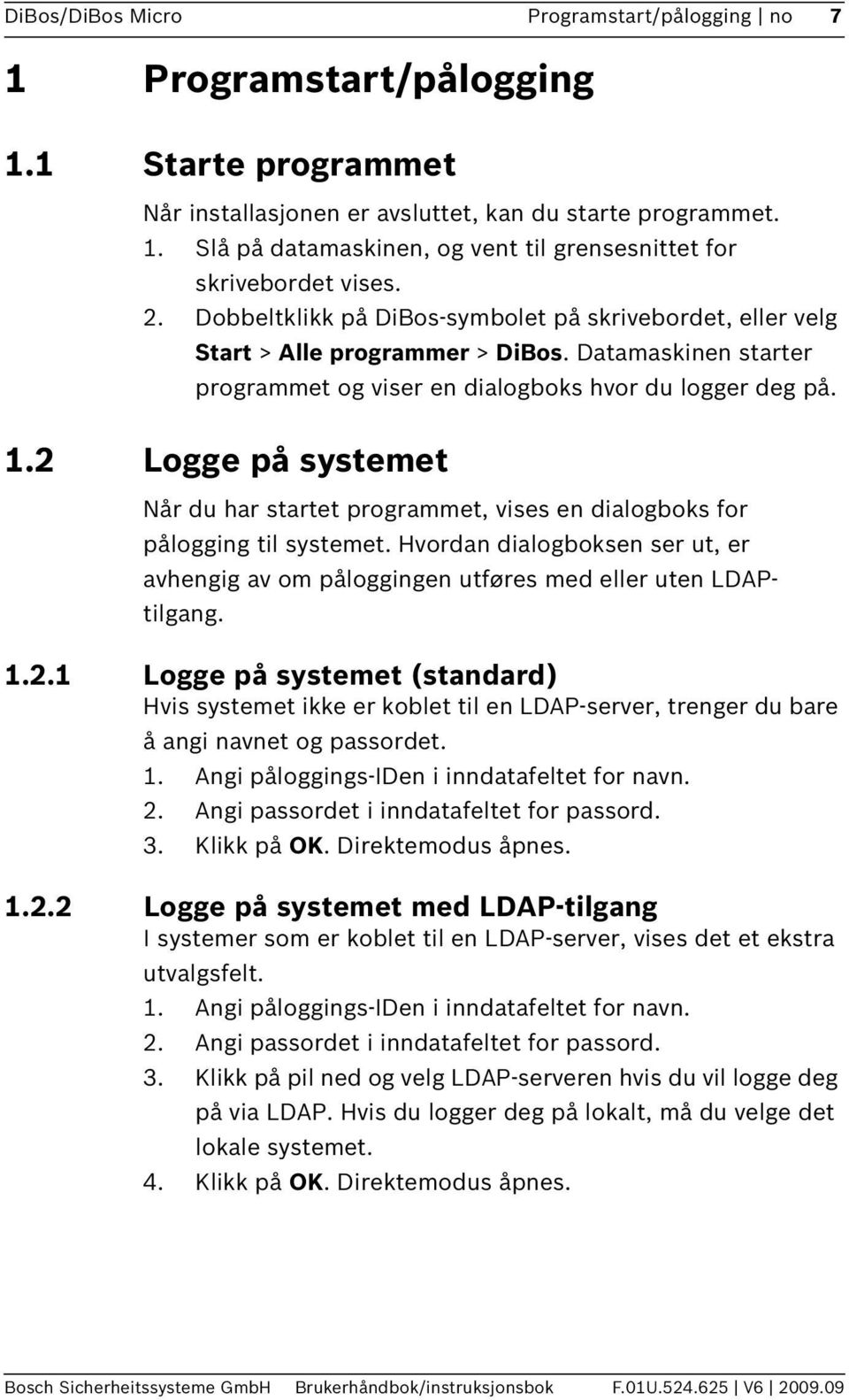 2 Logge på systemet Når du har startet programmet, vises en dialogboks for pålogging til systemet. Hvordan dialogboksen ser ut, er avhengig av om påloggingen utføres med eller uten LDAPtilgang. 1.2.1 Logge på systemet (standard) Hvis systemet ikke er koblet til en LDAP-server, trenger du bare å angi navnet og passordet.