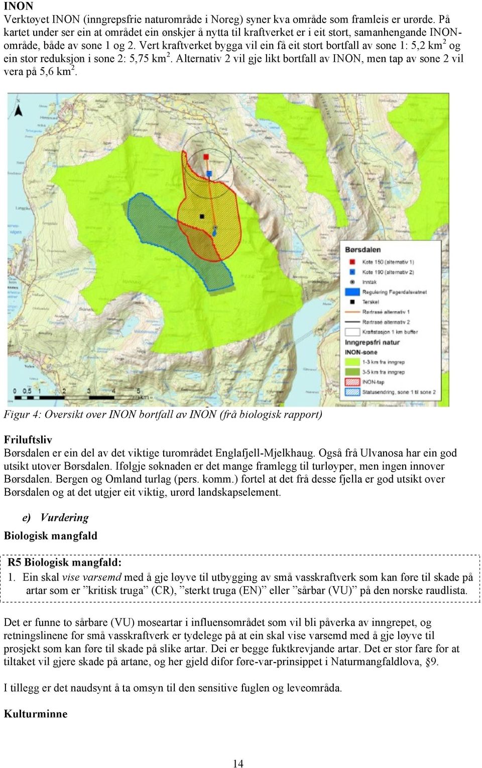 Vert kraftverket bygga vil ein få eit stort bortfall av sone 1: 5,2 km 2 og ein stor reduksjon i sone 2: 5,75 km 2. Alternativ 2 vil gje likt bortfall av INON, men tap av sone 2 vil vera på 5,6 km 2.