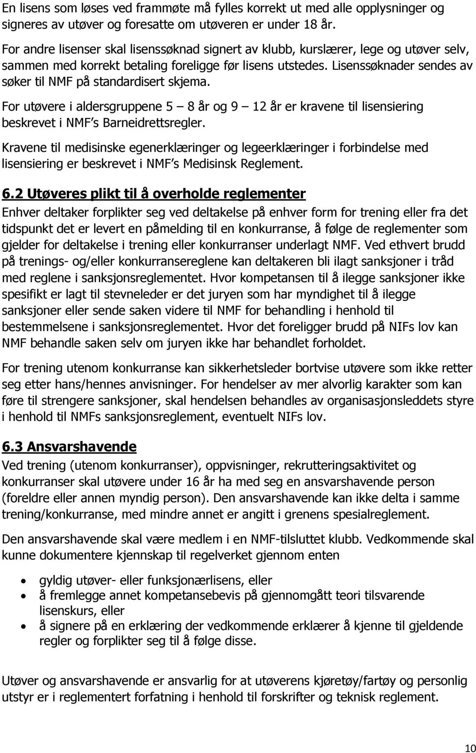 Lisenssøknader sendes av søker til NMF på standardisert skjema. For utøvere i aldersgruppene 5 8 år og 9 12 år er kravene til lisensiering beskrevet i NMF s Barneidrettsregler.