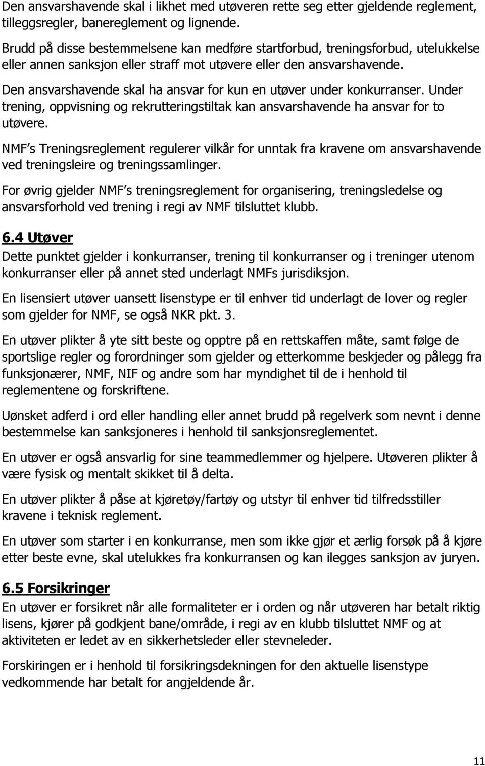 Den ansvarshavende skal ha ansvar for kun en utøver under konkurranser. Under trening, oppvisning og rekrutteringstiltak kan ansvarshavende ha ansvar for to utøvere.