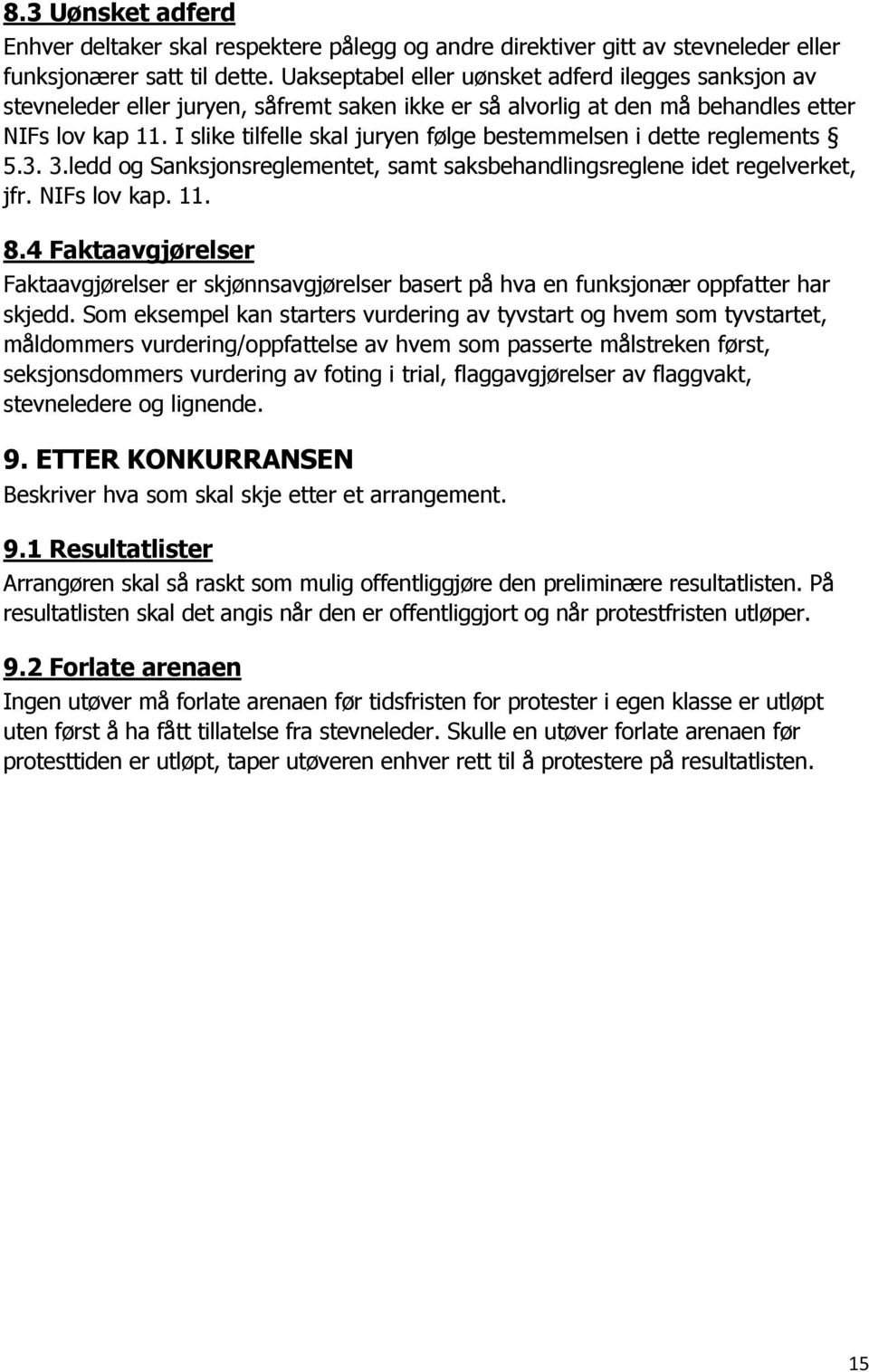 I slike tilfelle skal juryen følge bestemmelsen i dette reglements 5.3. 3.ledd og Sanksjonsreglementet, samt saksbehandlingsreglene idet regelverket, jfr. NIFs lov kap. 11. 8.