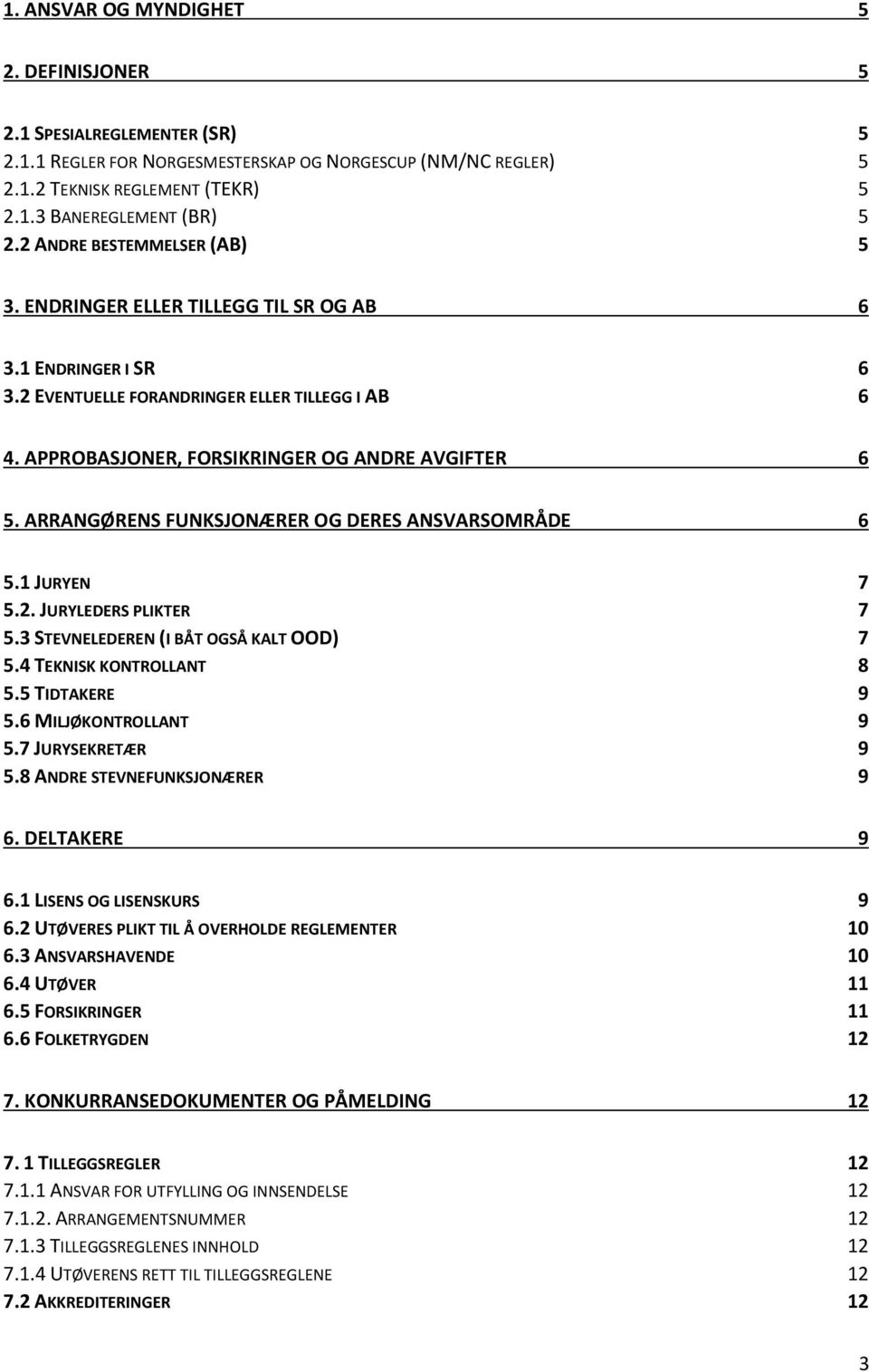 ARRANGØRENS FUNKSJONÆRER OG DERES ANSVARSOMRÅDE 6 5.1 JURYEN 7 5.2. JURYLEDERS PLIKTER 7 5.3 STEVNELEDEREN (I BÅT OGSÅ KALT OOD) 7 5.4 TEKNISK KONTROLLANT 8 5.5 TIDTAKERE 9 5.6 MILJØKONTROLLANT 9 5.