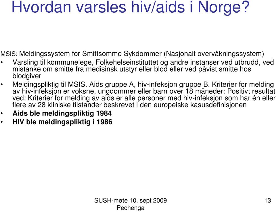 om smitte fra medisinsk utstyr eller blod eller ved påvist smitte hos blodgiver Meldingspliktig til MSIS. Aids gruppe A, hiv-infeksjon gruppe B.