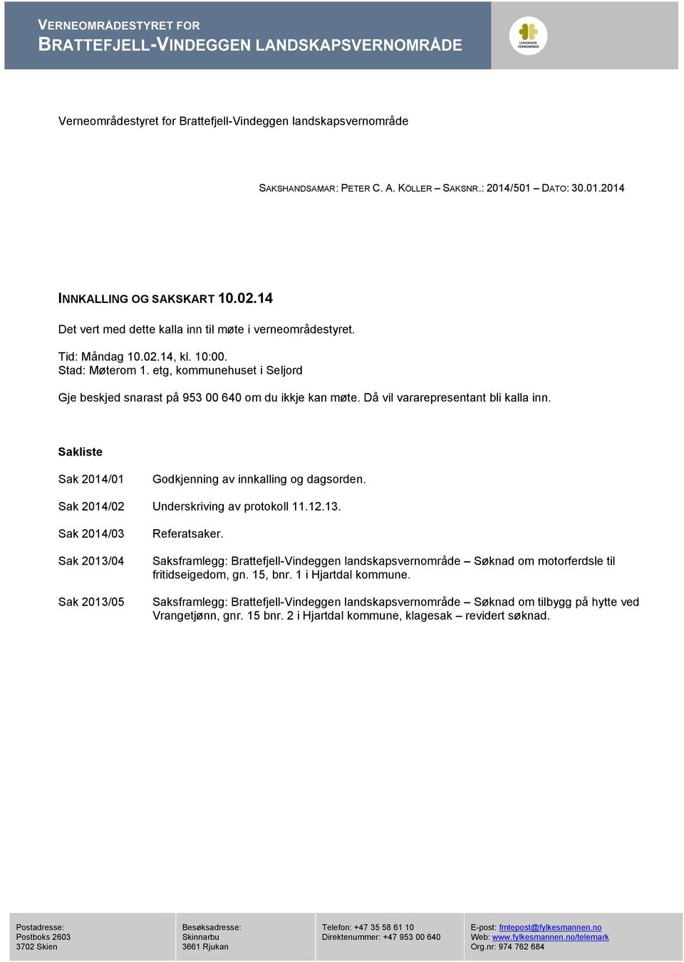 Då vil vararepresentant bli kalla inn. Sakliste Sak 2014/01 Godkjenning av innkalling og dagsorden. Sak 2014/02 Underskriving av protokoll 11.12.13. Sak 2014/03 Sak 2013/04 Sak 2013/05 Referatsaker.