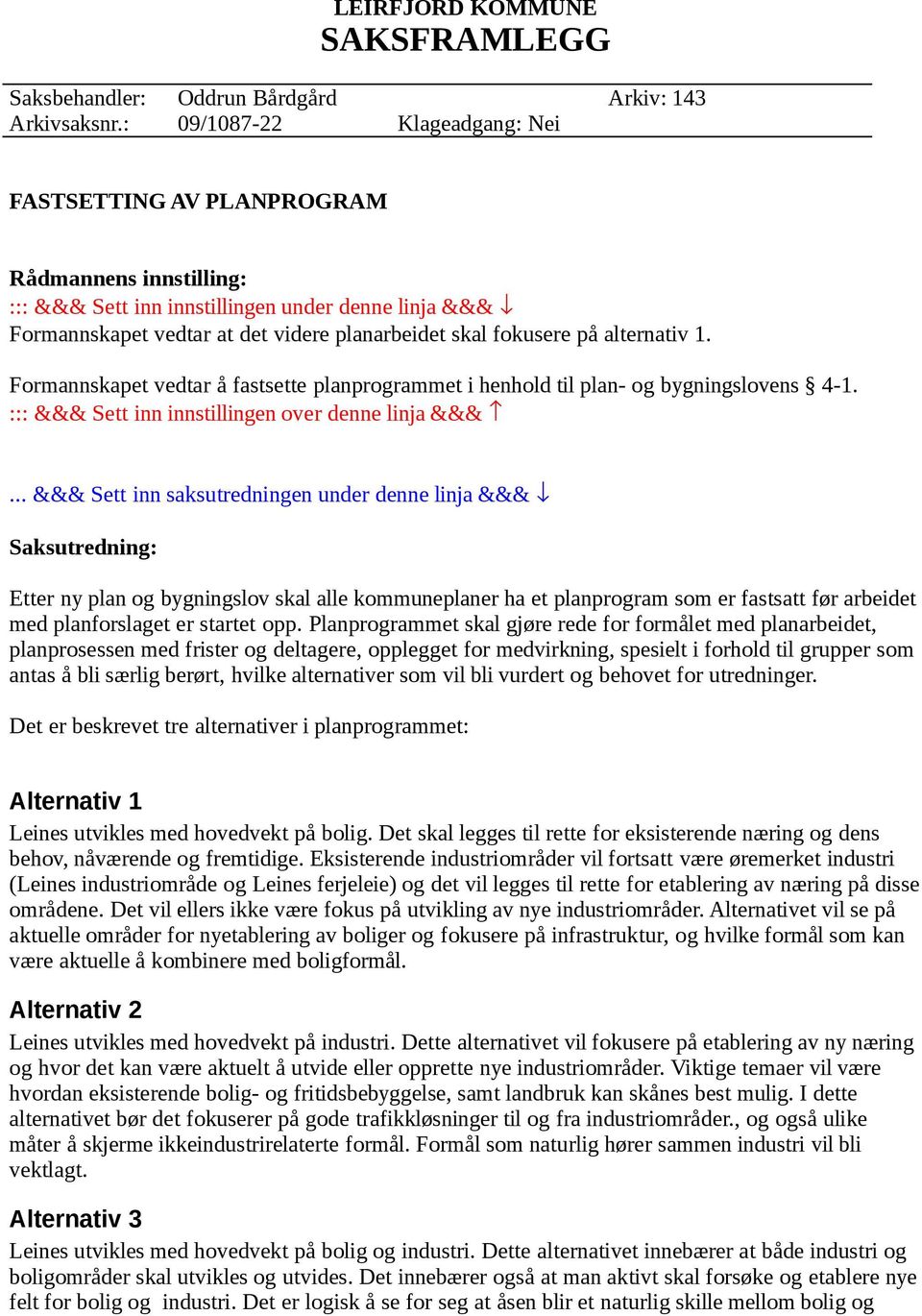 alternativ 1. Formannskapet vedtar å fastsette planprogrammet i henhold til plan- og bygningslovens 4-1. ::: &&& Sett inn innstillingen over denne linja &&&.