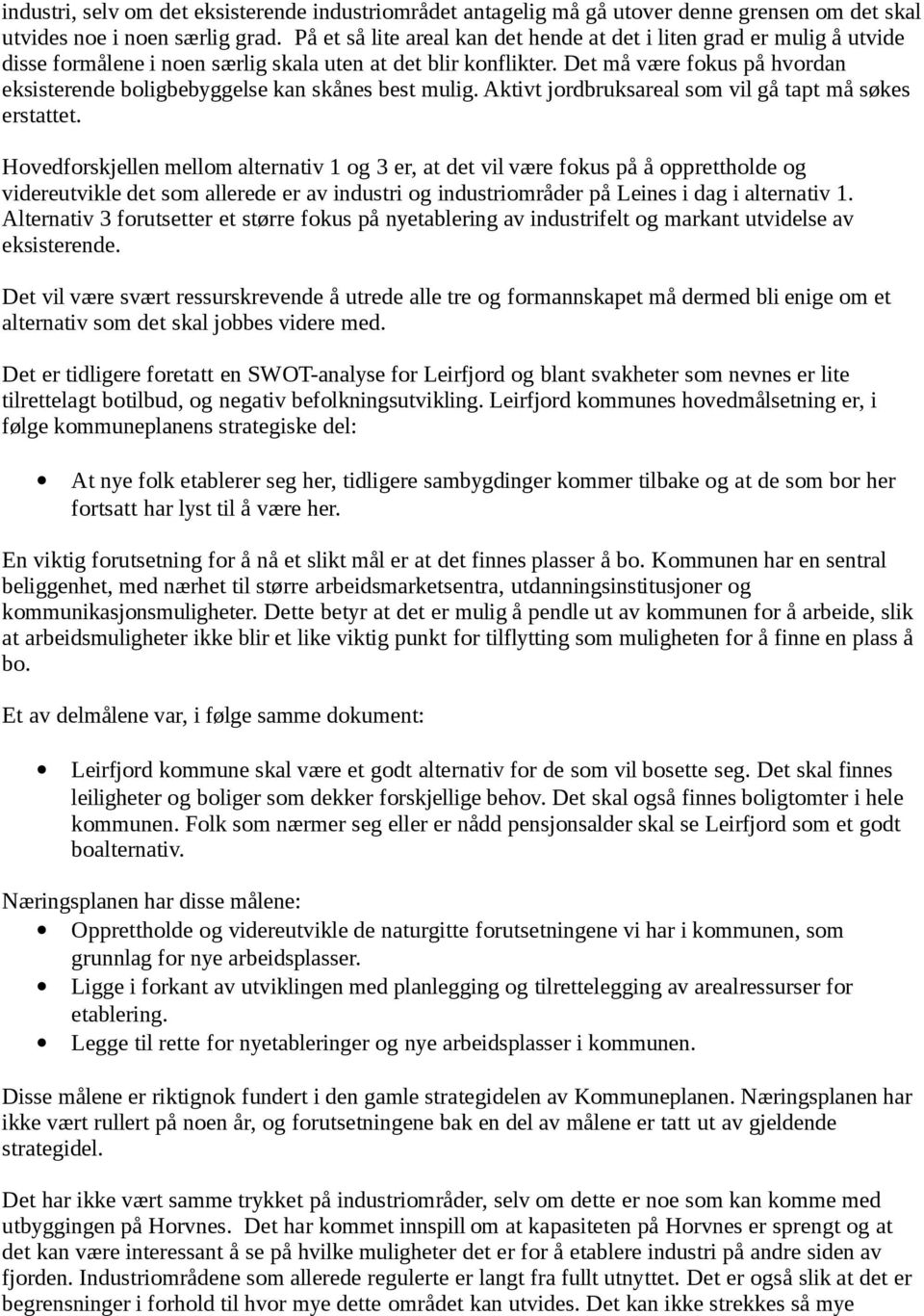 Det må være fokus på hvordan eksisterende boligbebyggelse kan skånes best mulig. Aktivt jordbruksareal som vil gå tapt må søkes erstattet.