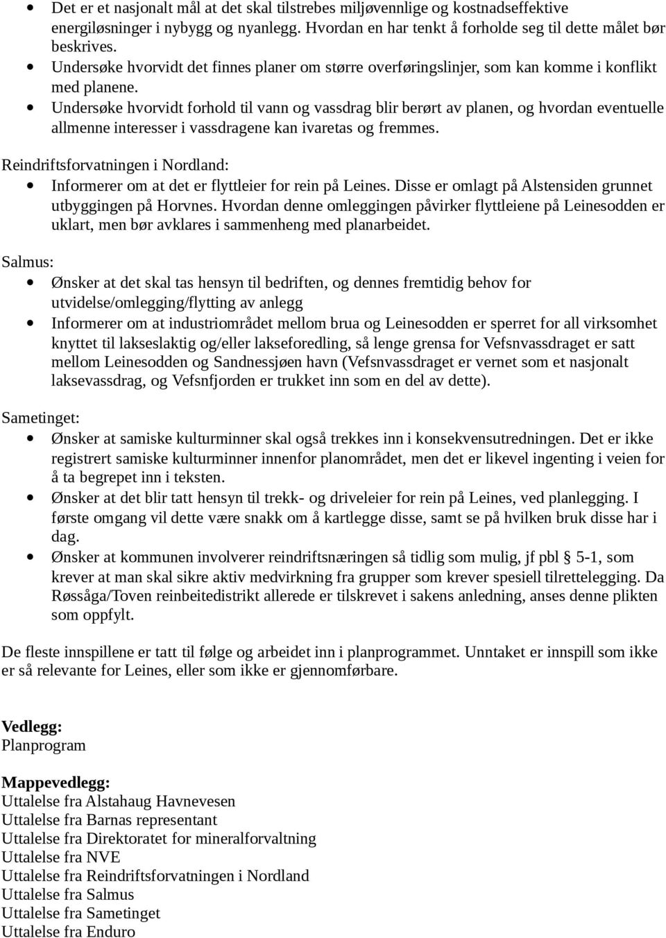 Undersøke hvorvidt forhold til vann og vassdrag blir berørt av planen, og hvordan eventuelle allmenne interesser i vassdragene kan ivaretas og fremmes.