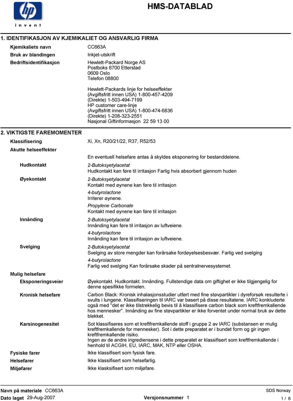 (Direkte) 1-503-494-7199 HP customer care-linje (Avgiftsfritt innen USA) 1-800-474-6836 (Direkte) 1-208-323-2551 Nasjonal Giftinformasjon 22 59 13 00 Klassifisering Xi, Xn, R20/21/22, R37, R52/53