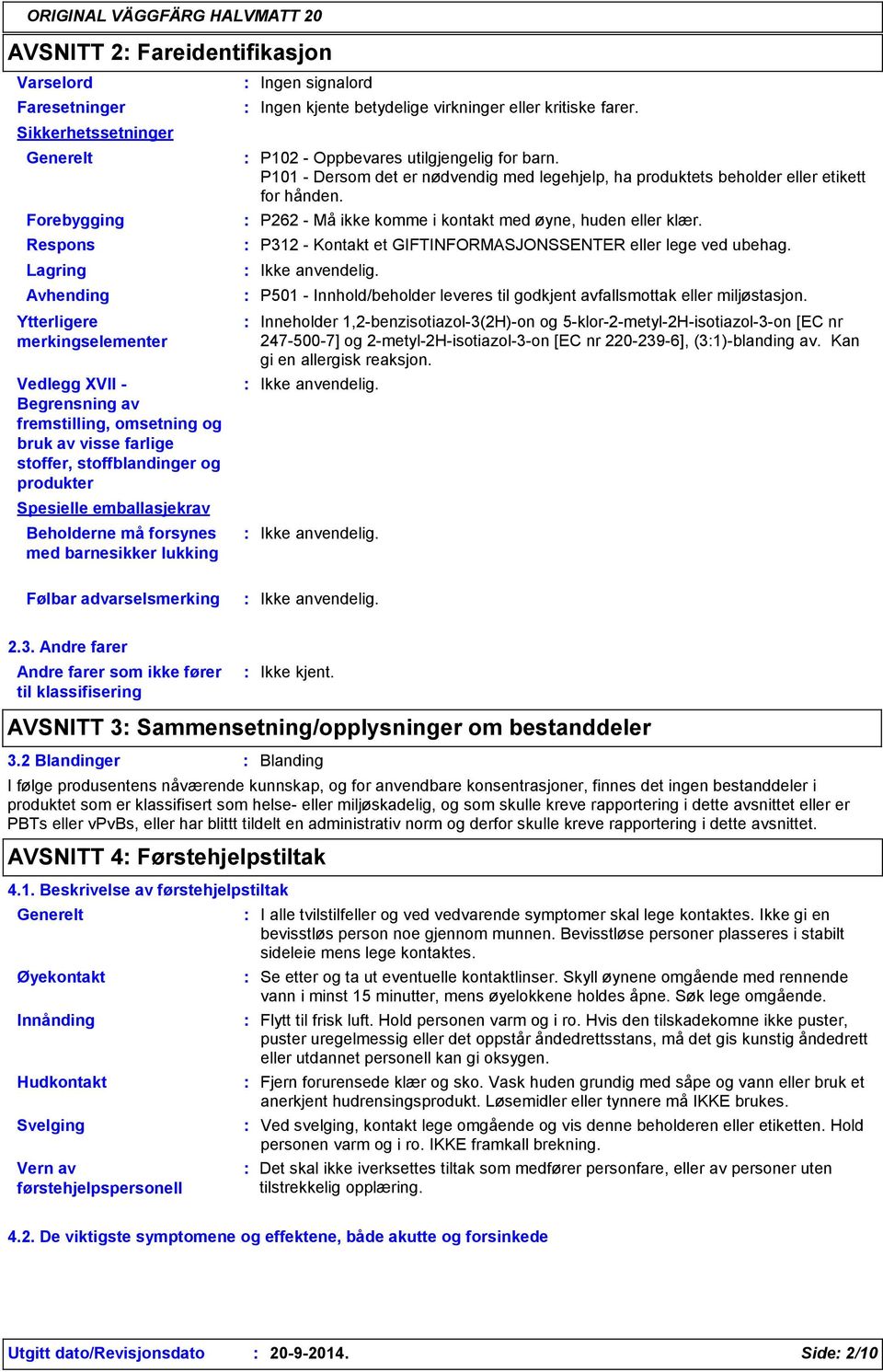 eller kritiske farer. P102 Oppbevares utilgjengelig for barn. P101 Dersom det er nødvendig med legehjelp, ha produktets beholder eller etikett for hånden.