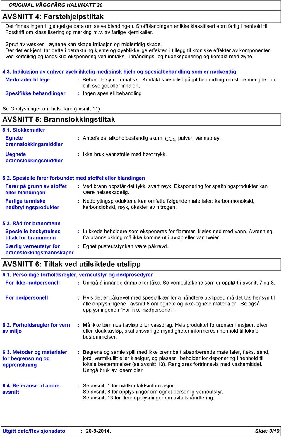 Der det er kjent, tar dette i betraktning kjente og øyeblikkelige effekter, i tillegg til kroniske effekter av komponenter ved kortsiktig og langsiktig eksponering ved inntaks, innåndings og