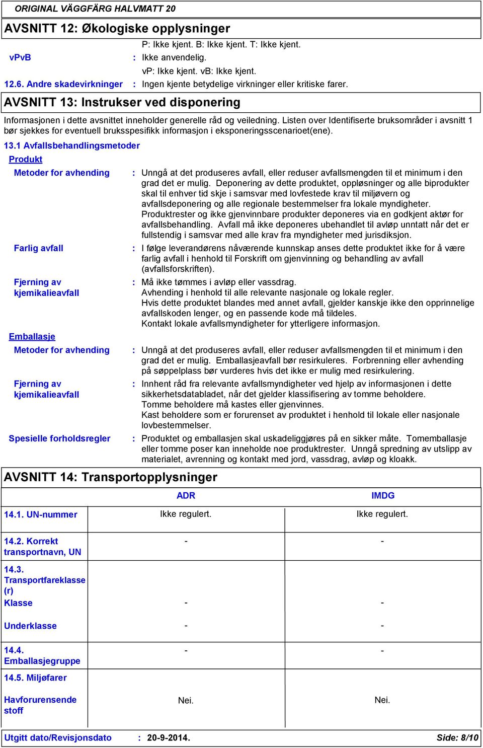 Listen over Identifiserte bruksområder i avsnitt 1 bør sjekkes for eventuell bruksspesifikk informasjon i eksponeringsscenarioet(ene). 13.