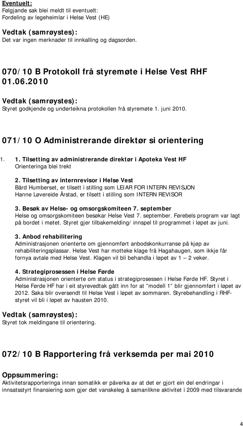 Tilsetting av internrevisor i Helse Vest Bård Humberset, er tilsett i stilling som LEIAR FOR INTERN REVISJON Hanne Løvereide Årstad, er tilsett i stilling som INTERN REVISOR 3.