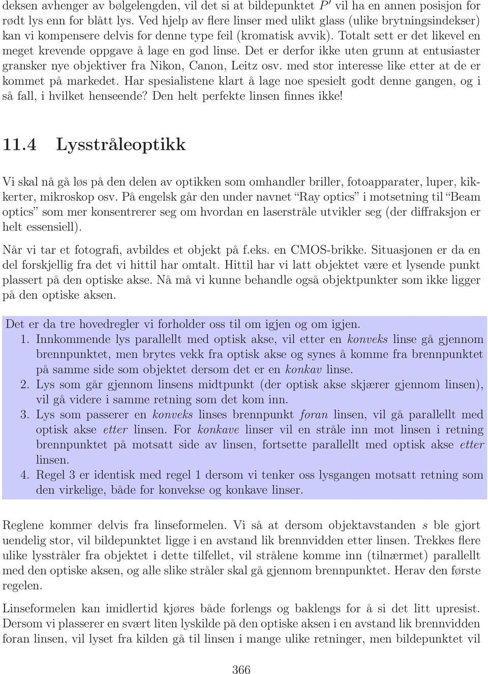 Totalt sett er det likevel en meget krevende oppgave å lage en god linse. Det er derfor ikke uten grunn at entusiaster gransker nye objektiver fra Nikon, Canon, Leitz osv.