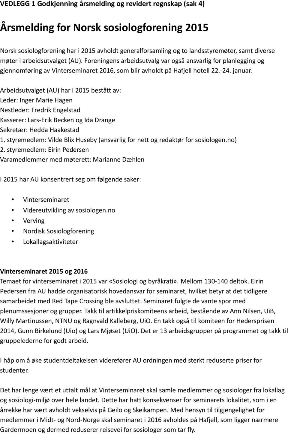 Arbeidsutvalget (AU) har i 2015 bestått av: Leder: Inger Marie Hagen Nestleder: Fredrik Engelstad Kasserer: Lars-Erik Becken og Ida Drange Sekretær: Hedda Haakestad 1.