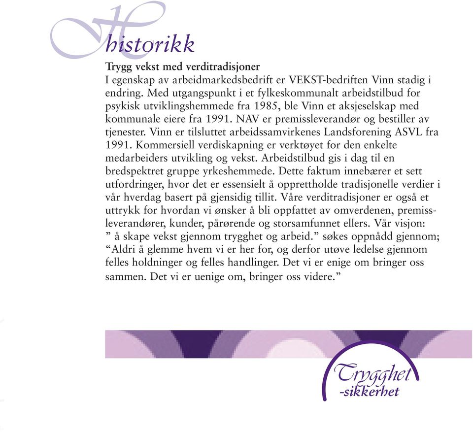 Vinn er tilsluttet arbeidssamvirkenes Landsforening ASVL fra 1991. Kommersiell verdiskapning er verktøyet for den enkelte medarbeiders utvikling og vekst.