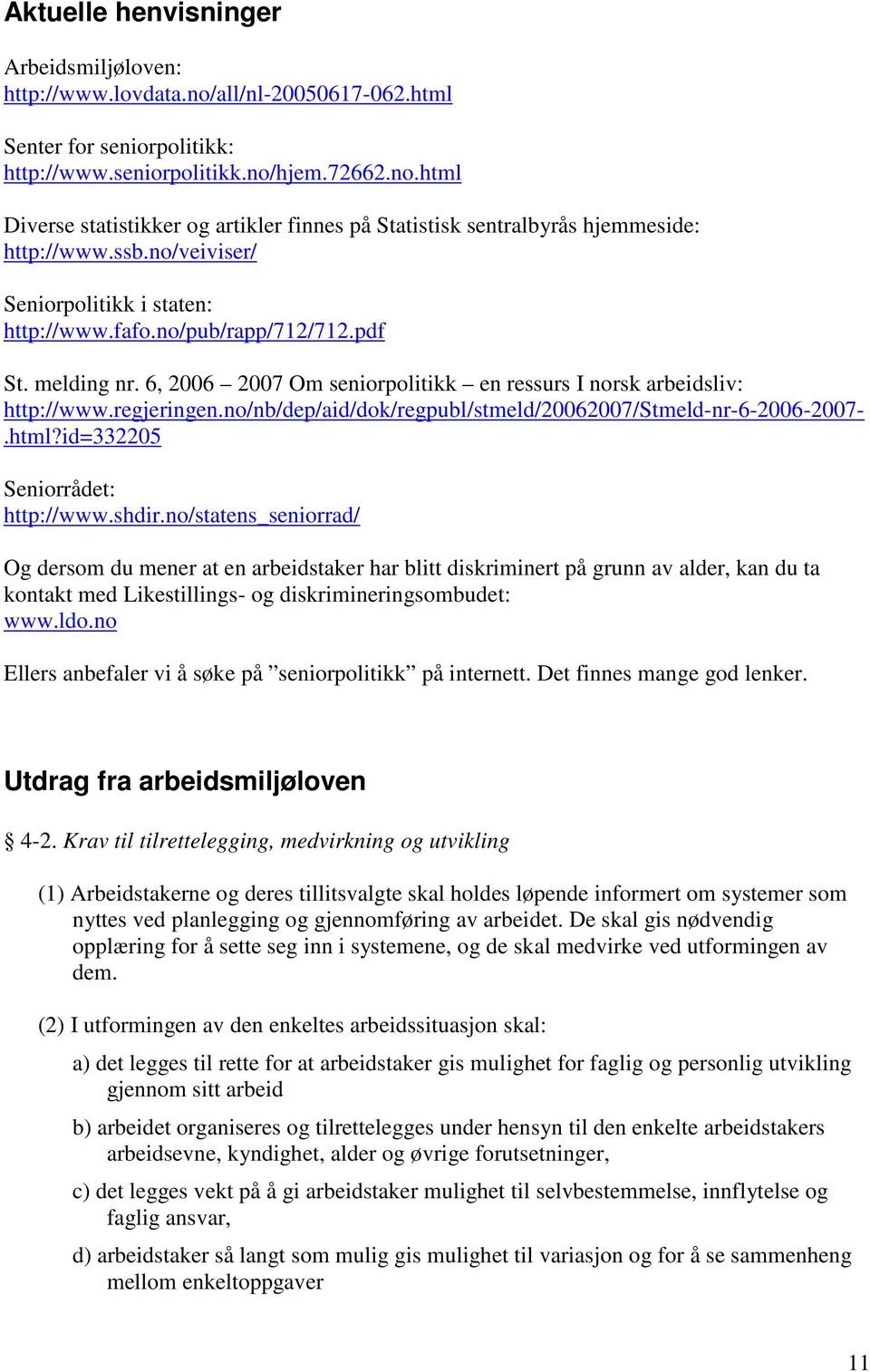 no/nb/dep/aid/dok/regpubl/stmeld/20062007/stmeld-nr-6-2006-2007-.html?id=332205 Seniorrådet: http://www.shdir.