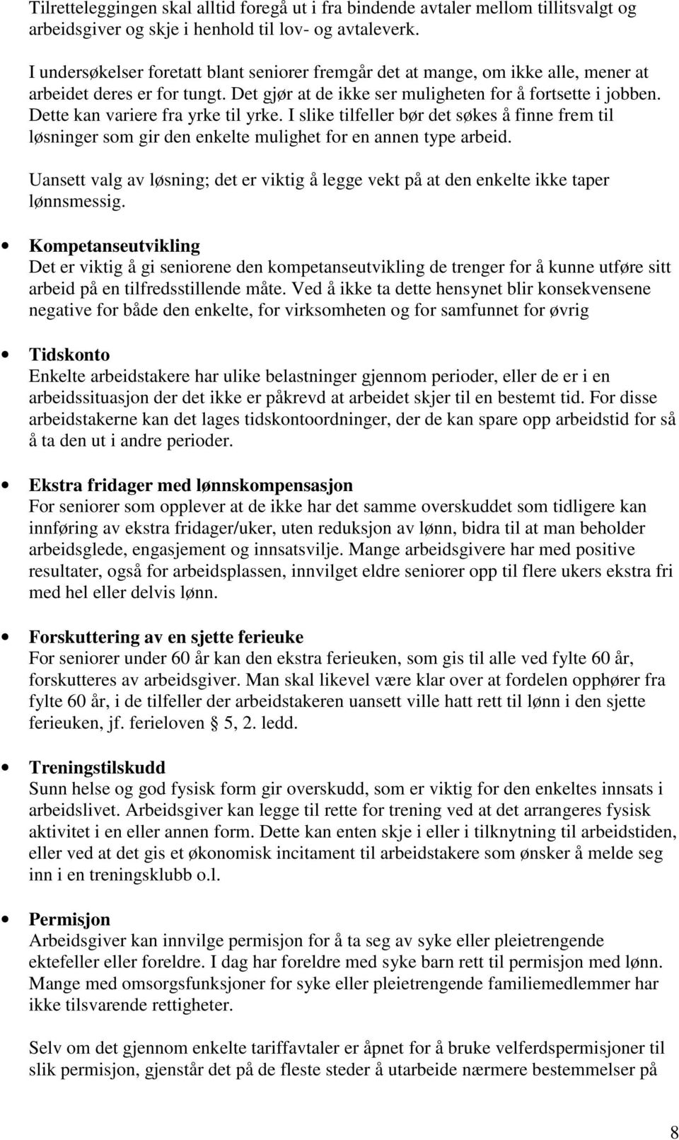 Dette kan variere fra yrke til yrke. I slike tilfeller bør det søkes å finne frem til løsninger som gir den enkelte mulighet for en annen type arbeid.