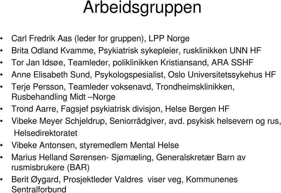 Norge Trond Aarre, Fagsjef psykiatrisk divisjon, Helse Bergen HF Vibeke Meyer Schjeldrup, Seniorrådgiver, avd.