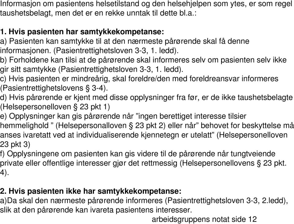 b) Forholdene kan tilsi at de pårørende skal informeres selv om pasienten selv ikke gir sitt samtykke (Pasientrettighetsloven 3-3, 1. ledd).