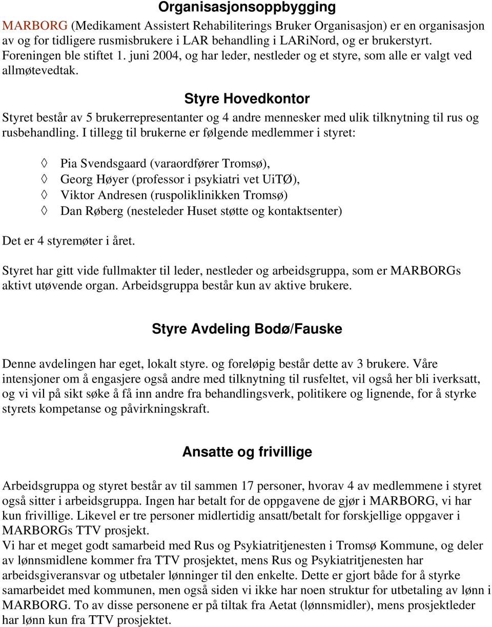 Styre Hovedkontor Styret består av 5 brukerrepresentanter og 4 andre mennesker med ulik tilknytning til rus og rusbehandling.