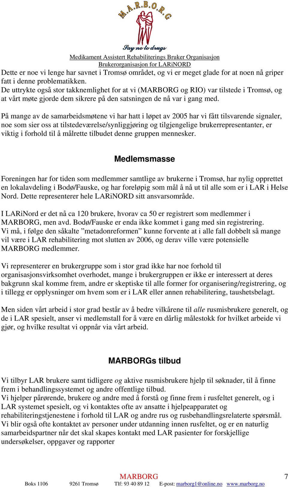 På mange av de samarbeidsmøtene vi har hatt i løpet av 2005 har vi fått tilsvarende signaler, noe som sier oss at tilstedeværelse/synliggjøring og tilgjengelige brukerrepresentanter, er viktig i