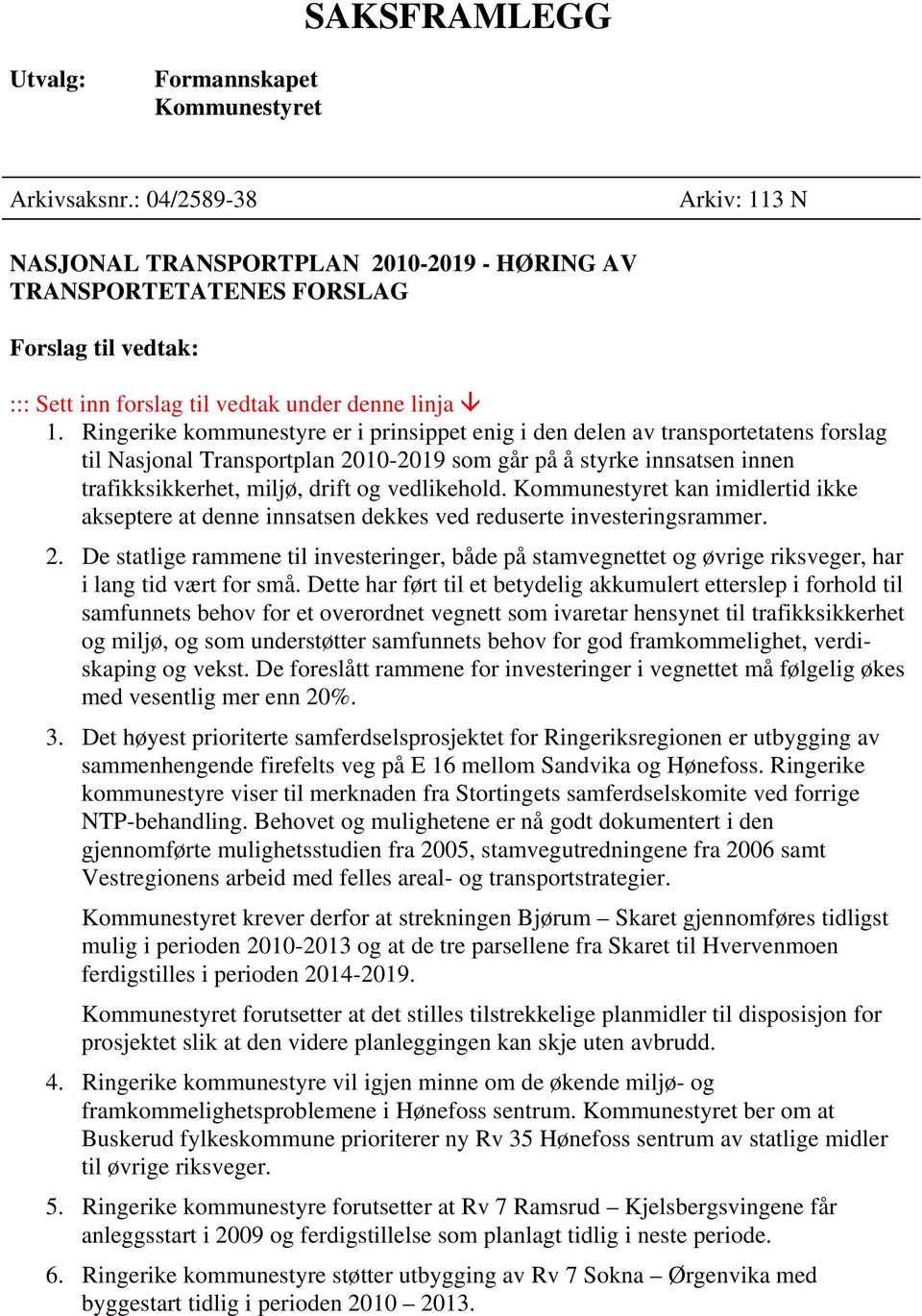 Ringerike kommunestyre er i prinsippet enig i den delen av transportetatens forslag til Nasjonal Transportplan 2010-2019 som går på å styrke innsatsen innen trafikksikkerhet, miljø, drift og