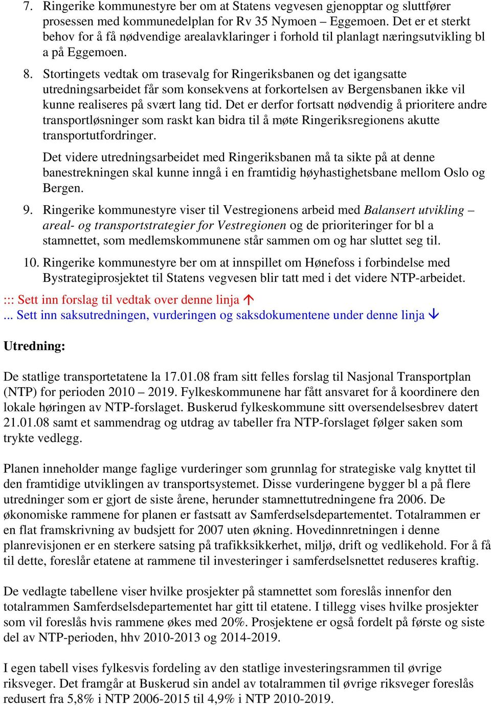 Stortingets vedtak om trasevalg for Ringeriksbanen og det igangsatte utredningsarbeidet får som konsekvens at forkortelsen av Bergensbanen ikke vil kunne realiseres på svært lang tid.