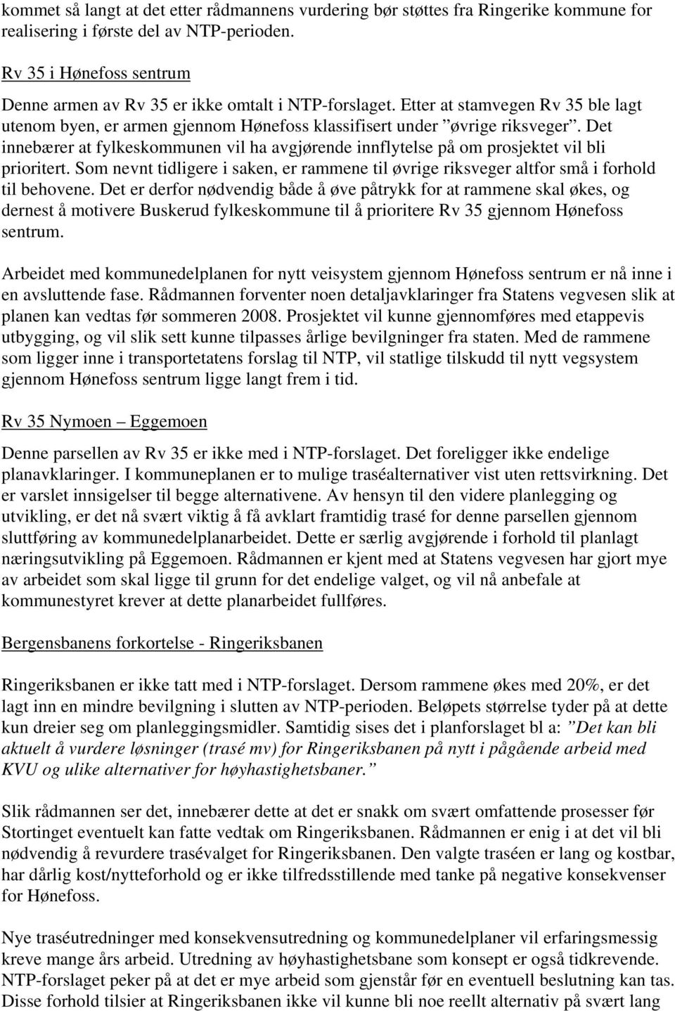 Det innebærer at fylkeskommunen vil ha avgjørende innflytelse på om prosjektet vil bli prioritert. Som nevnt tidligere i saken, er rammene til øvrige riksveger altfor små i forhold til behovene.