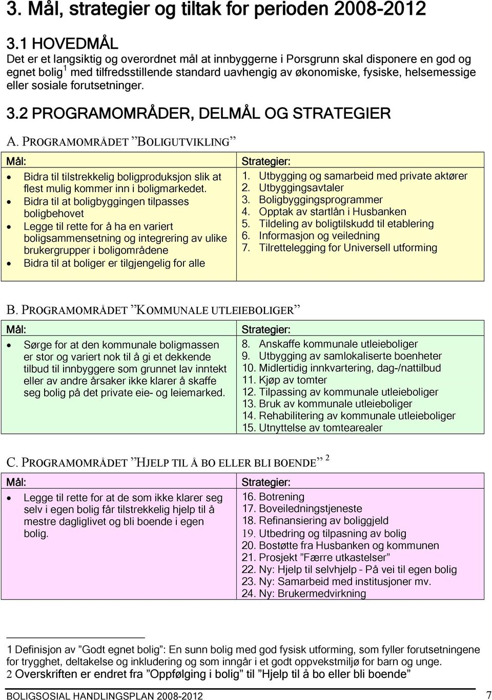 sosiale forutsetninger. 3.2 PROGRAMOMRÅDER, DELMÅL OG STRATEGIER A. PROGRAMOMRÅDET BOLIGUTVIKLING Mål: Bidra til tilstrekkelig boligproduksjon slik at flest mulig kommer inn i boligmarkedet.