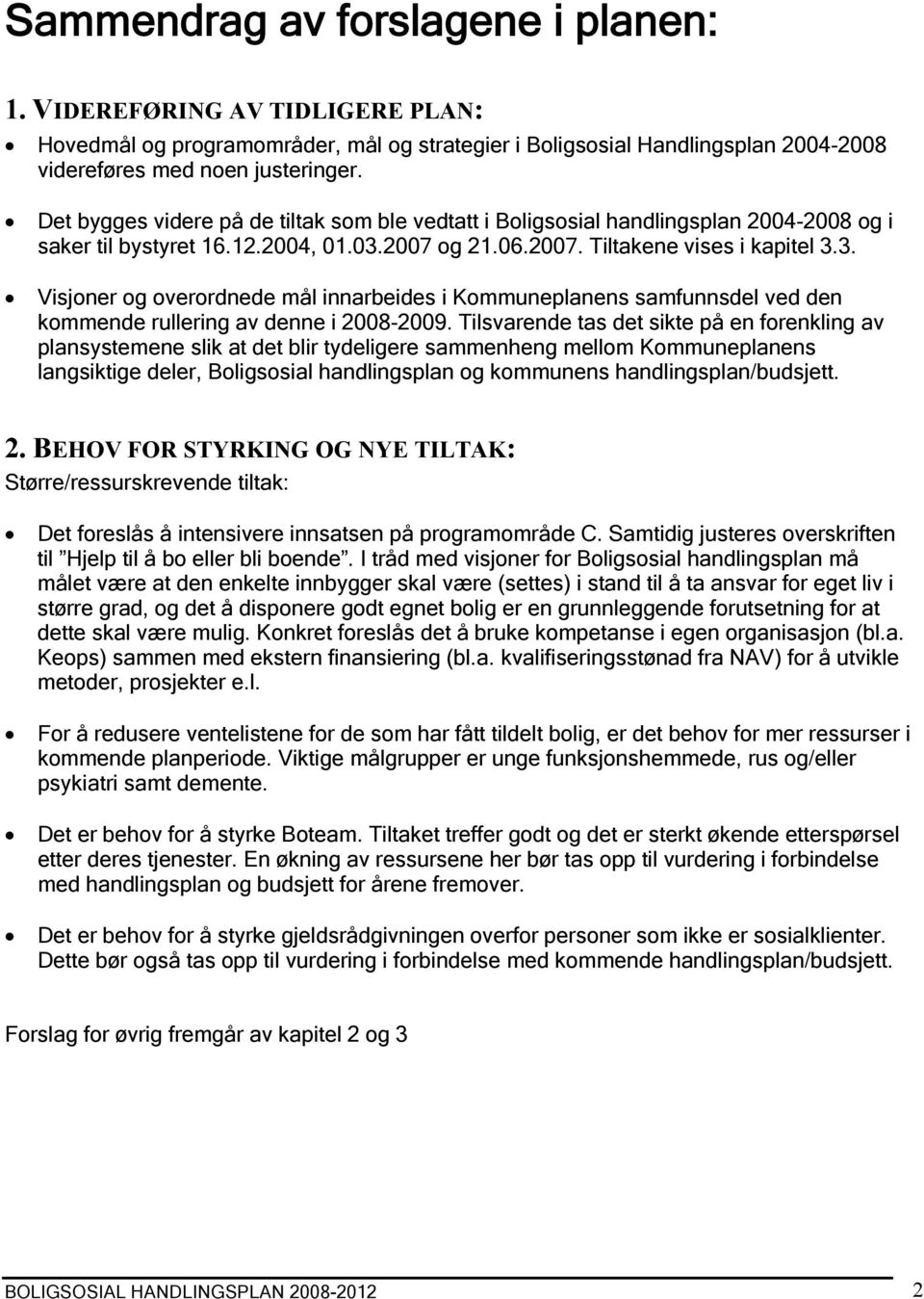 2007 og 21.06.2007. Tiltakene vises i kapitel 3.3. Visjoner og overordnede mål innarbeides i Kommuneplanens samfunnsdel ved den kommende rullering av denne i 2008-2009.