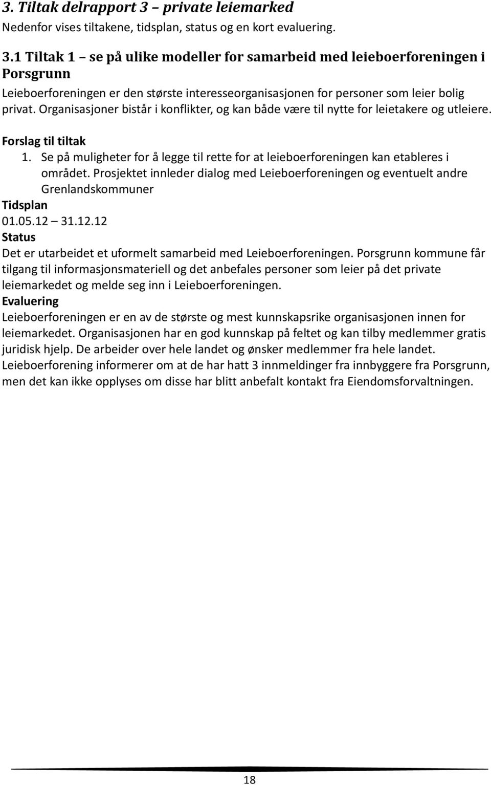 Se på muligheter for å legge til rette for at leieboerforeningen kan etableres i området. Prosjektet innleder dialog med Leieboerforeningen og eventuelt andre Grenlandskommuner Tidsplan 01.05.12 31.
