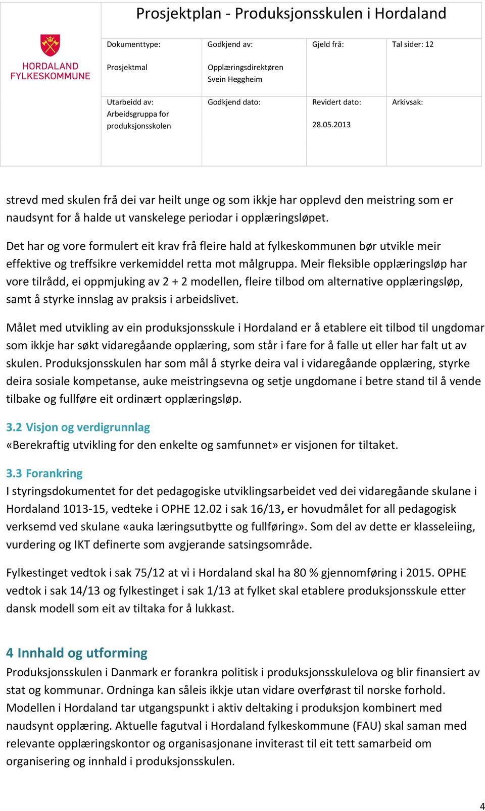 Meir fleksible opplæringsløp har vore tilrådd, ei oppmjuking av 2 + 2 modellen, fleire tilbod om alternative opplæringsløp, samt å styrke innslag av praksis i arbeidslivet.