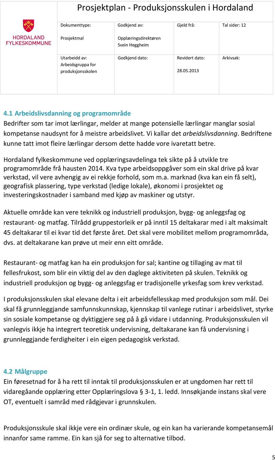 Hordaland fylkeskommune ved opplæringsavdelinga tek sikte på å utvikle tre programområde frå hausten 2014.