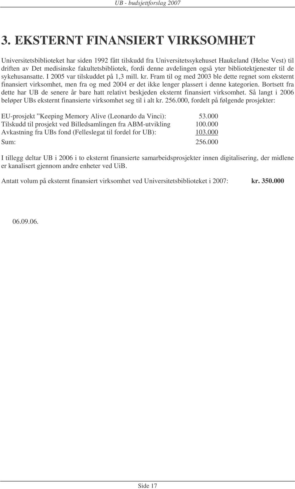 Fram til og med 2003 ble dette regnet som eksternt finansiert virksomhet, men fra og med 2004 er det ikke lenger plassert i denne kategorien.